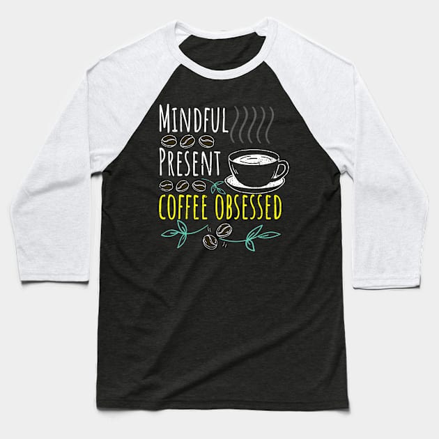 Mindful, Present, Coffee Obsessed Black Coffee Baseball T-Shirt by PositiveMindTee